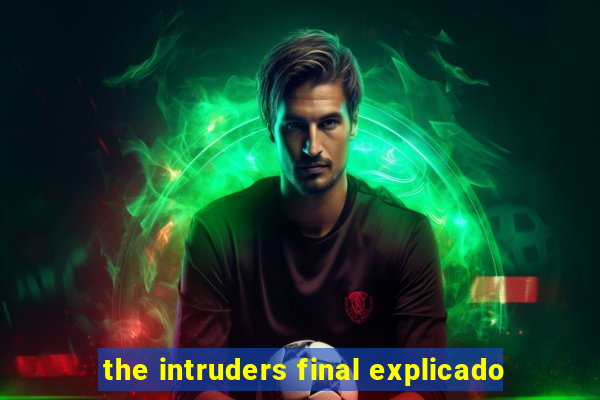 the intruders final explicado